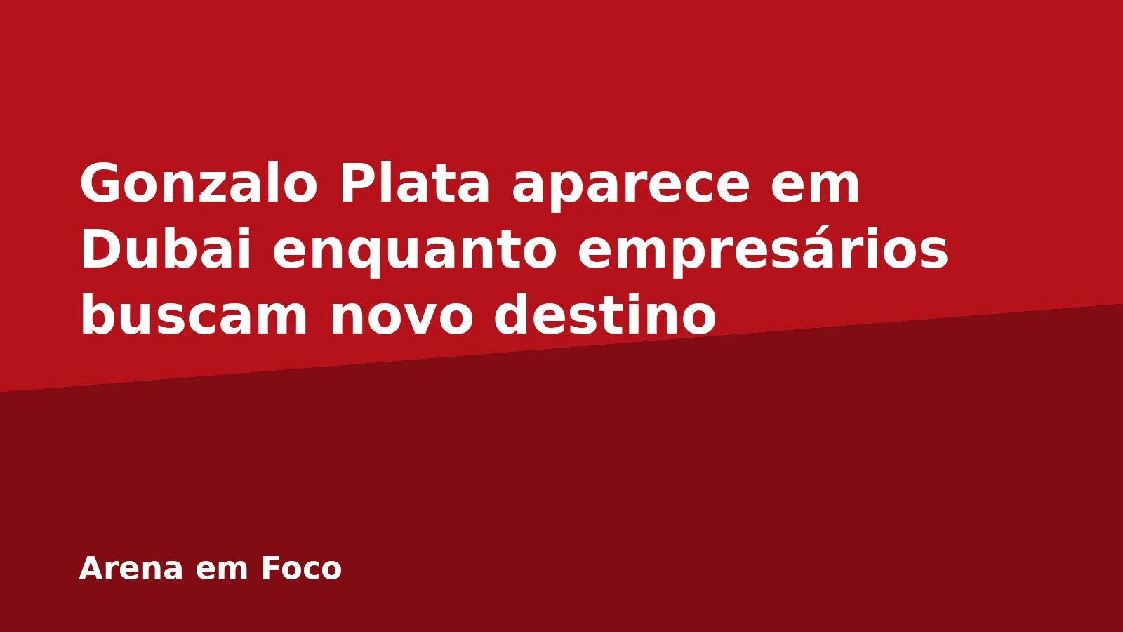 Gonzalo Plata aparece em Dubai enquanto empresários buscam novo destino