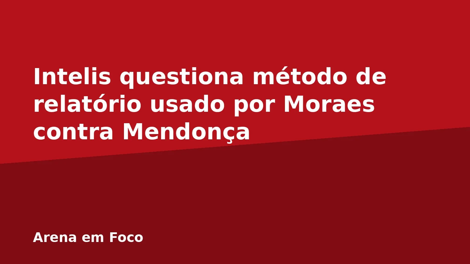 Intelis questiona método de relatório usado por Moraes contra Mendonça