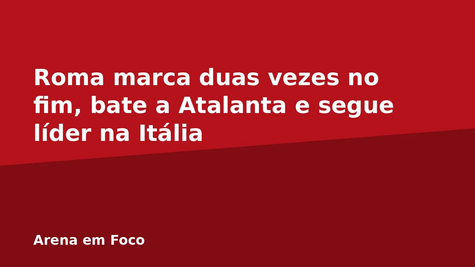 Roma marca duas vezes no fim, bate a Atalanta e segue líder na Itália