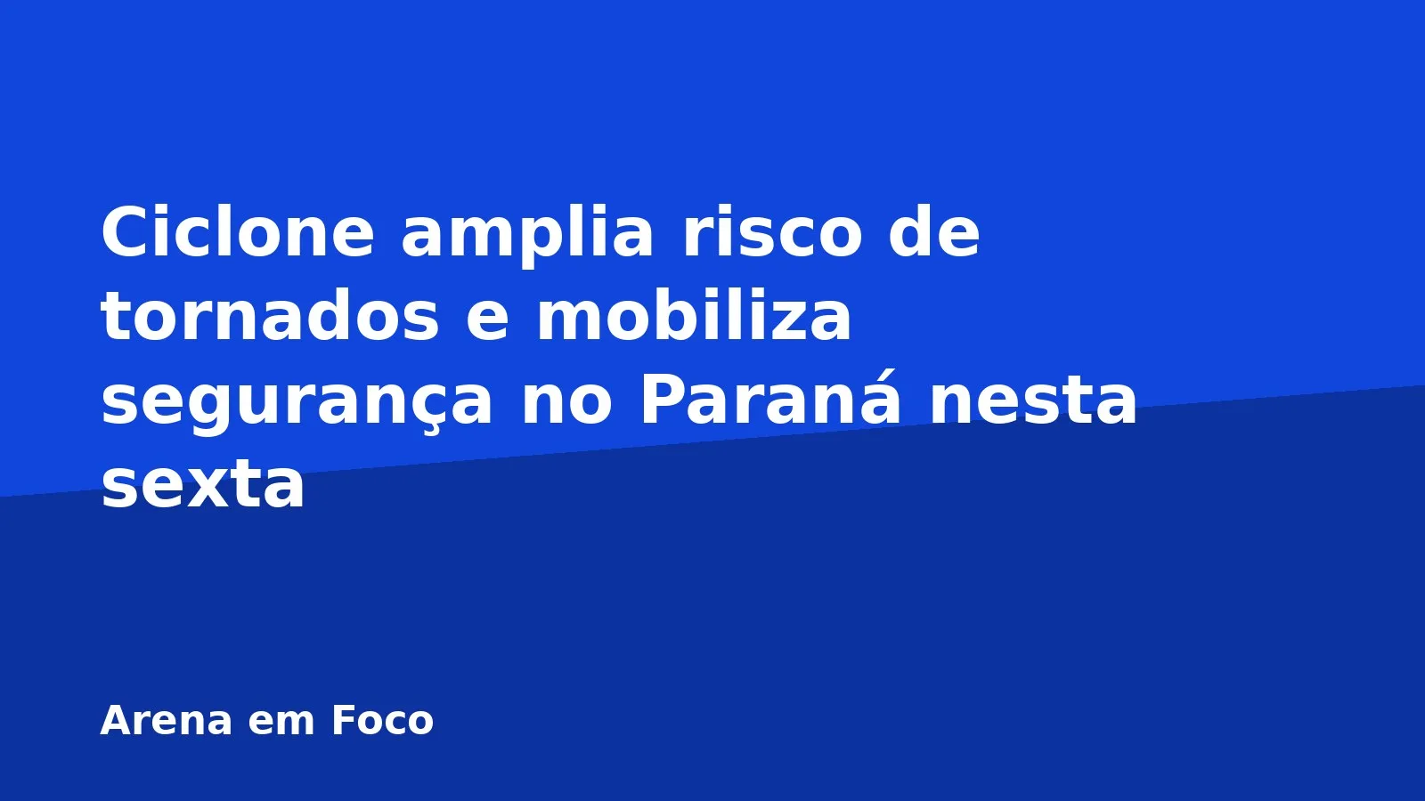 Ciclone amplia risco de tornados e mobiliza segurança no Paraná nesta sexta