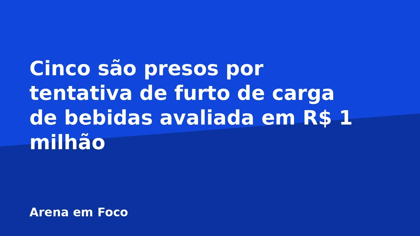 Cinco são presos por tentativa de furto de carga de bebidas avaliada em R$ 1 milhão