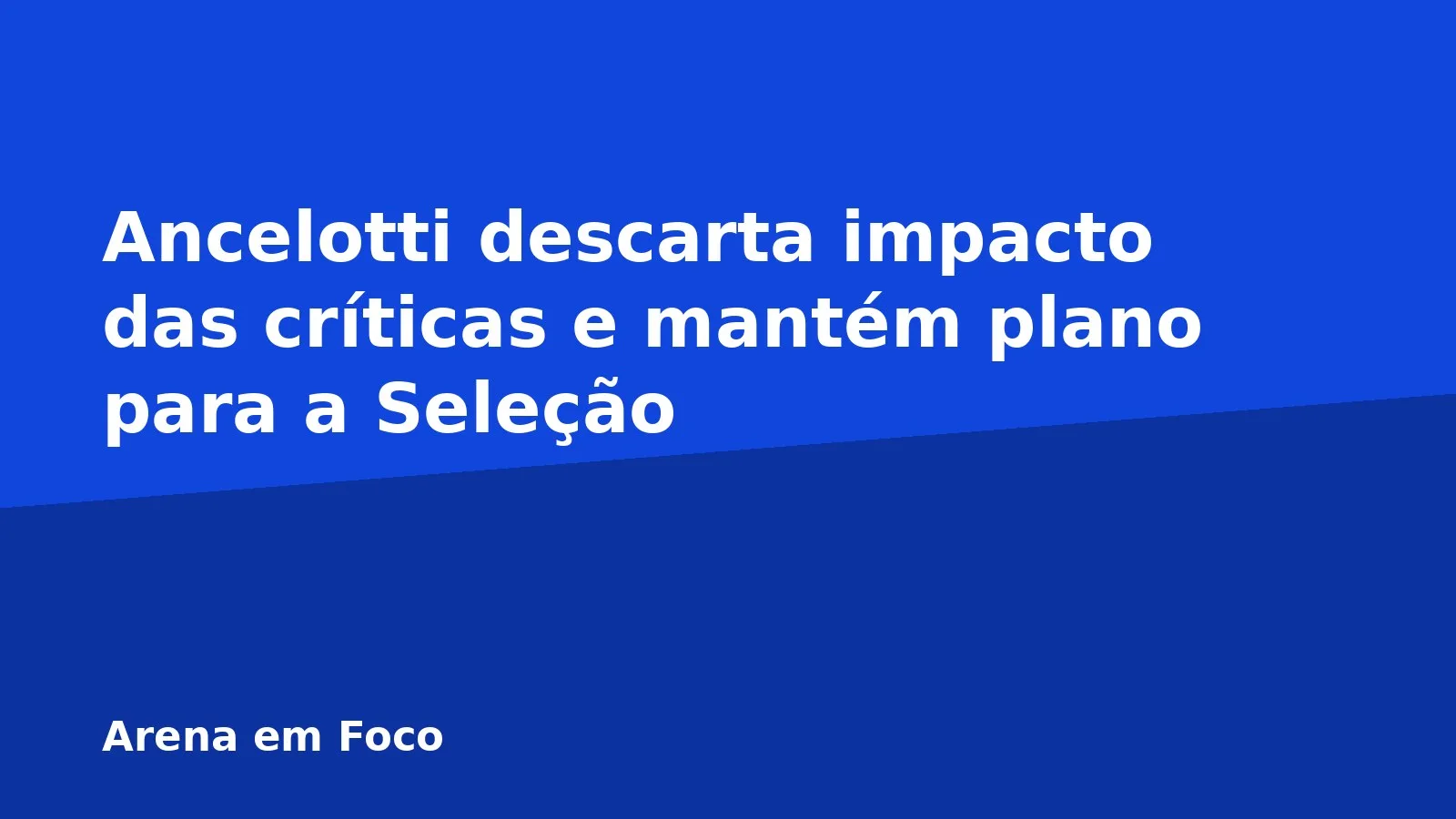 Ancelotti descarta impacto das críticas e mantém plano para a Seleção