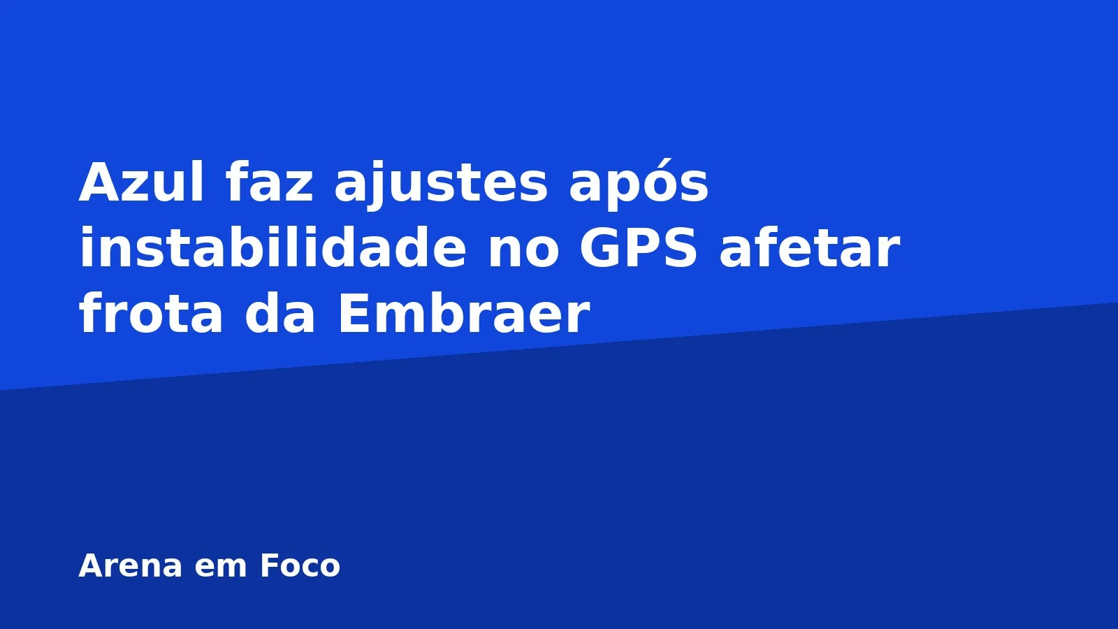 Azul faz ajustes após instabilidade no GPS afetar frota da Embraer